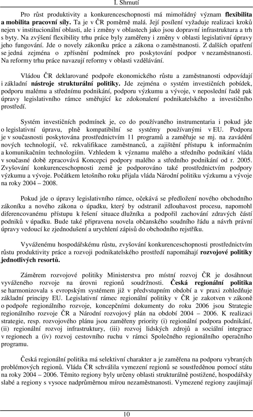 Na zvýšení flexibility trhu práce byly zaměřeny i změny v oblasti legislativní úpravy jeho fungování. Jde o novely zákoníku práce a zákona o zaměstnanosti.