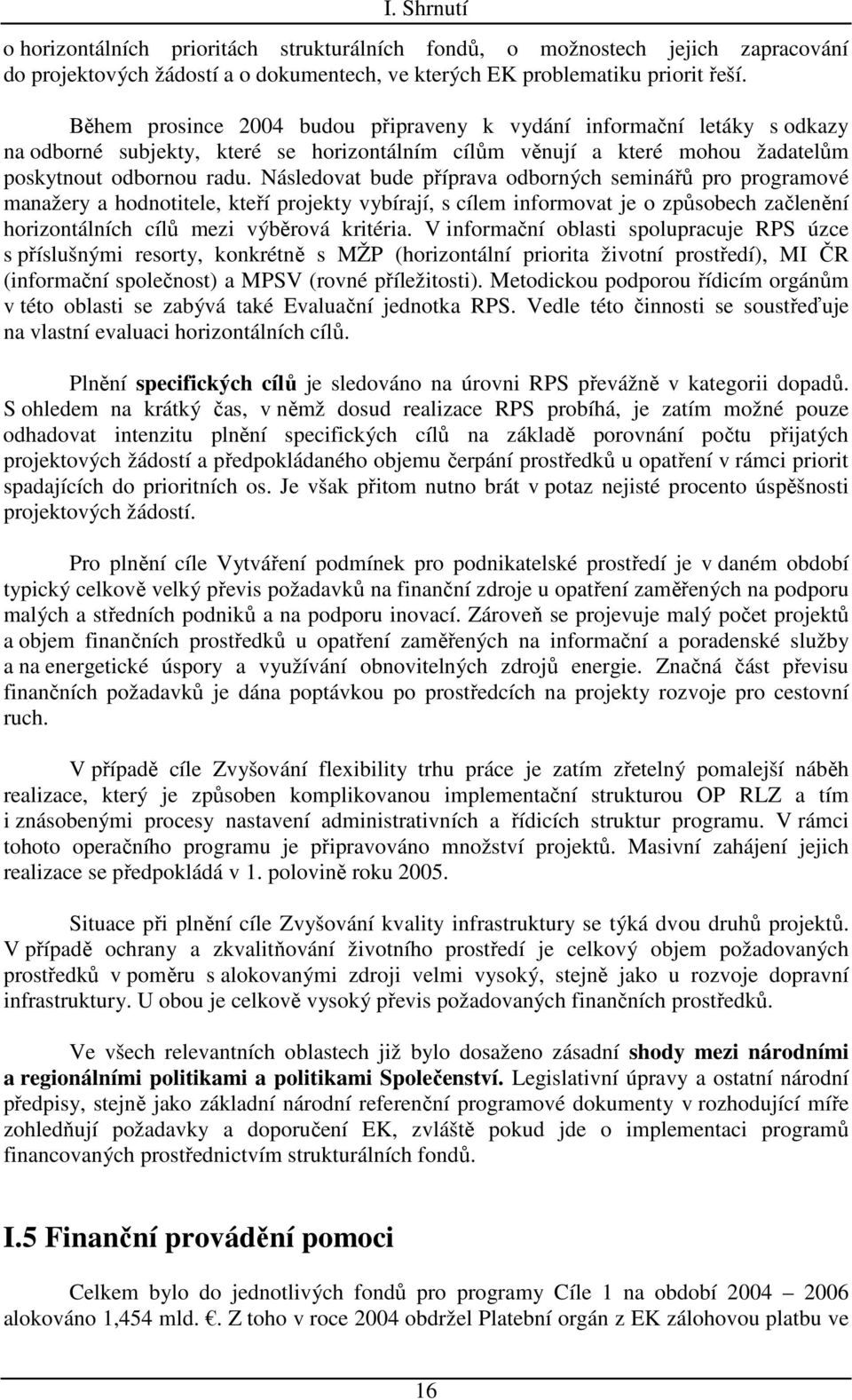 Následovat bude příprava odborných seminářů pro programové manažery a hodnotitele, kteří projekty vybírají, s cílem informovat je o způsobech začlenění horizontálních cílů mezi výběrová kritéria.