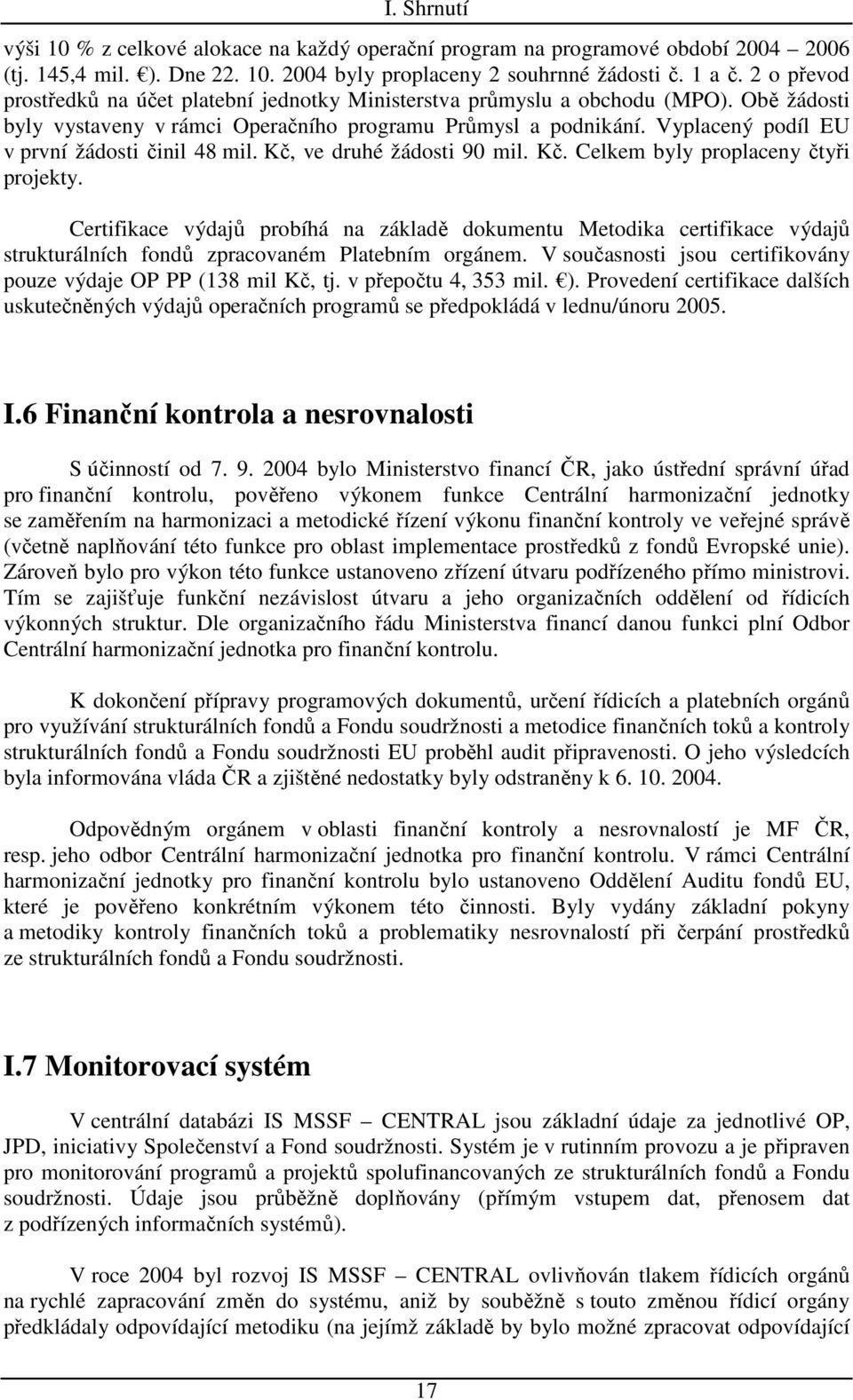 Vyplacený podíl EU v první žádosti činil 48 mil. Kč, ve druhé žádosti 90 mil. Kč. Celkem byly proplaceny čtyři projekty.