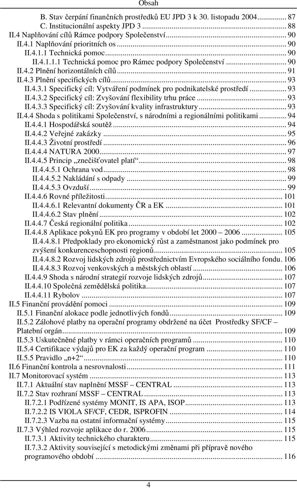 Plnění specifických cílů... 93 II.4.3.1 Specifický cíl: Vytváření podmínek pro podnikatelské prostředí... 93 II.4.3.2 Specifický cíl: Zvyšování flexibility trhu práce... 93 II.4.3.3 Specifický cíl: Zvyšování kvality infrastruktury.