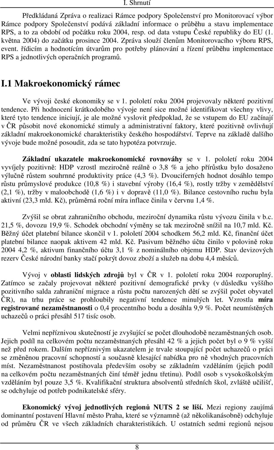 řídicím a hodnotícím útvarům pro potřeby plánování a řízení průběhu implementace RPS a jednotlivých operačních programů. I.1 Makroekonomický rámec Ve vývoji české ekonomiky se v 1.