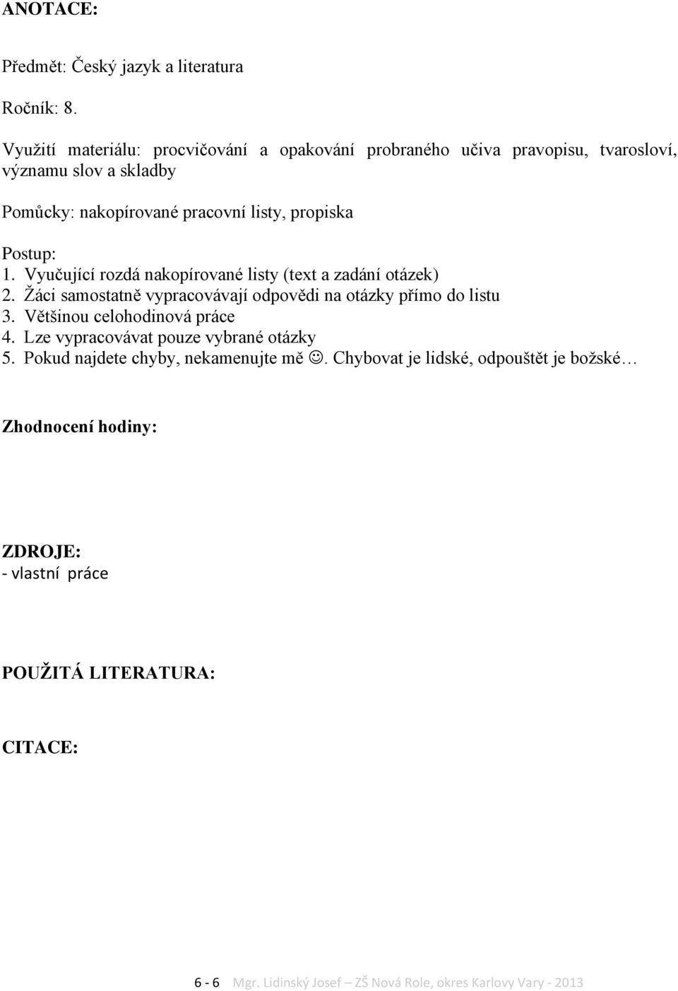 Postup: 1. Vyučující rozdá nakopírované listy (text a zadání otázek) 2. Žáci samostatně vypracovávají odpovědi na otázky přímo do listu 3.