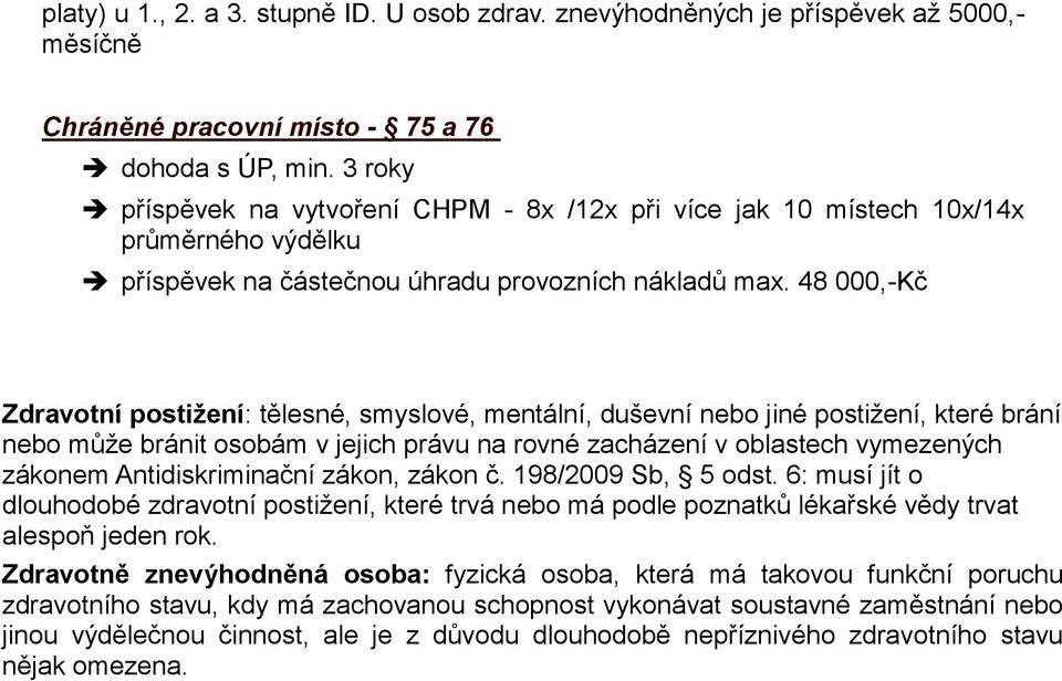 48 000,-Kč Zdravotní postižení: tělesné, smyslové, mentální, duševní nebo jiné postižení, které brání nebo může bránit osobám v jejich právu na rovné zacházení v oblastech vymezených zákonem