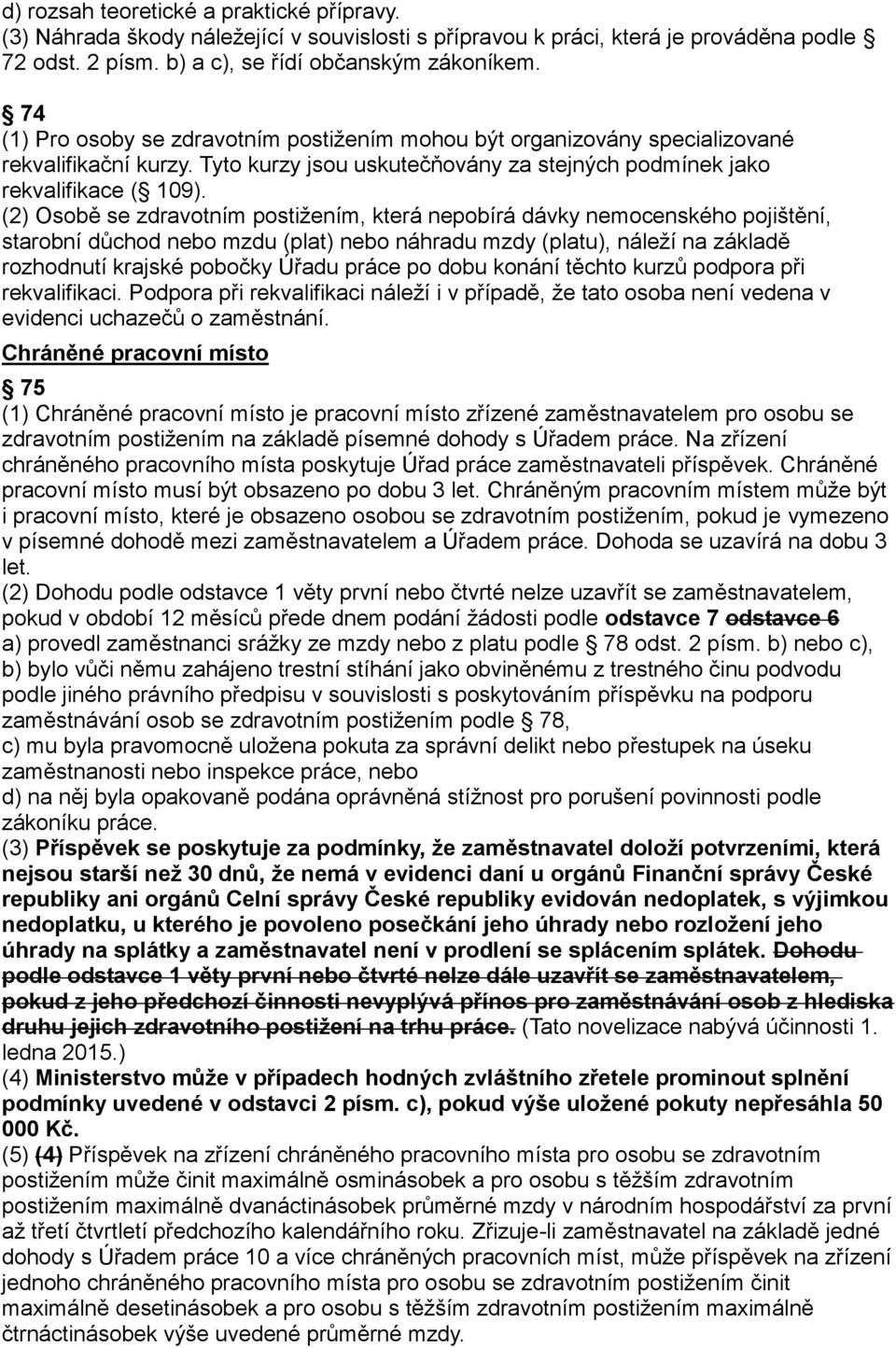 (2) Osobě se zdravotním postižením, která nepobírá dávky nemocenského pojištění, starobní důchod nebo mzdu (plat) nebo náhradu mzdy (platu), náleží na základě rozhodnutí krajské pobočky Úřadu práce