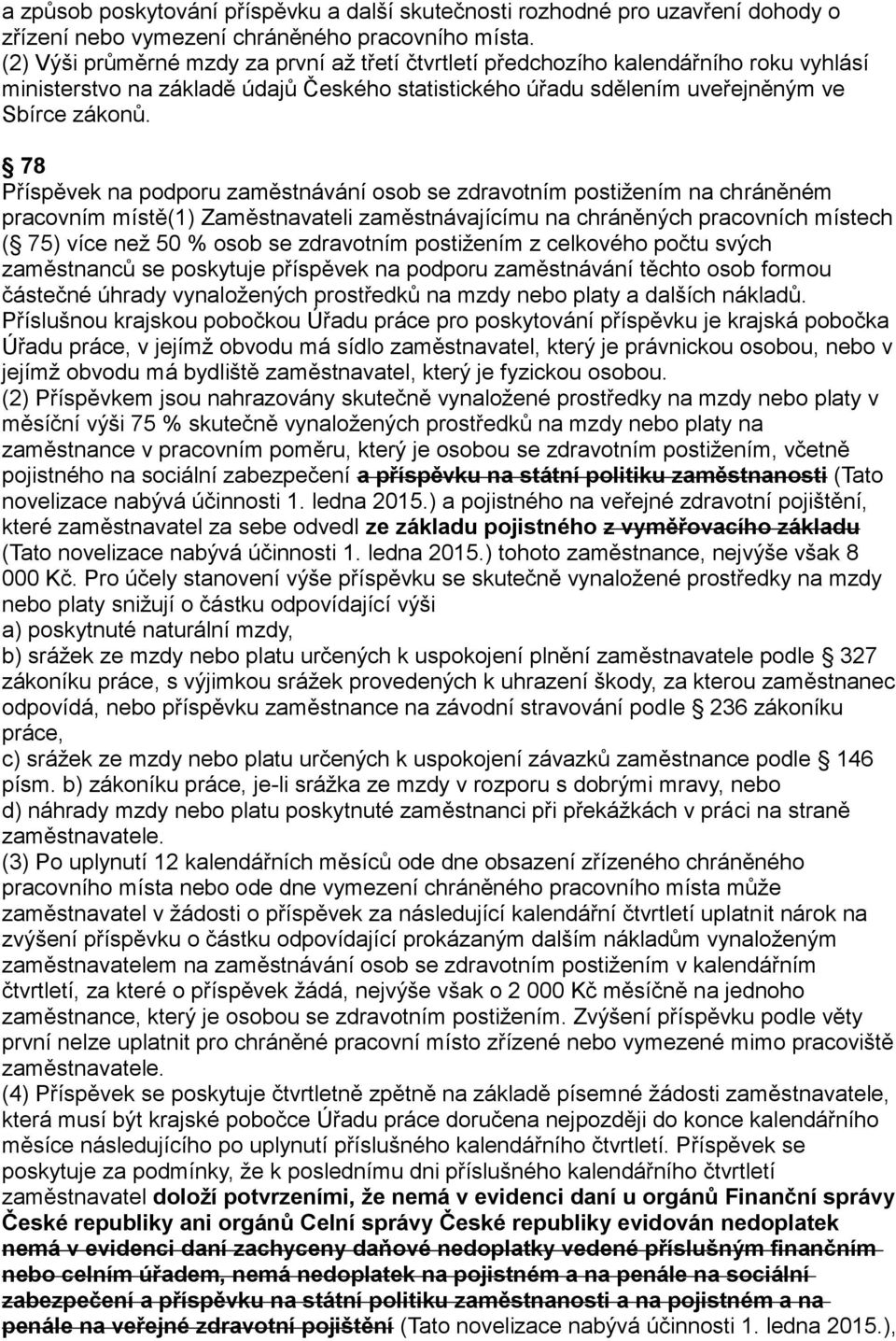 78 Příspěvek na podporu zaměstnávání osob se zdravotním postižením na chráněném pracovním místě(1) Zaměstnavateli zaměstnávajícímu na chráněných pracovních místech ( 75) více než 50 % osob se