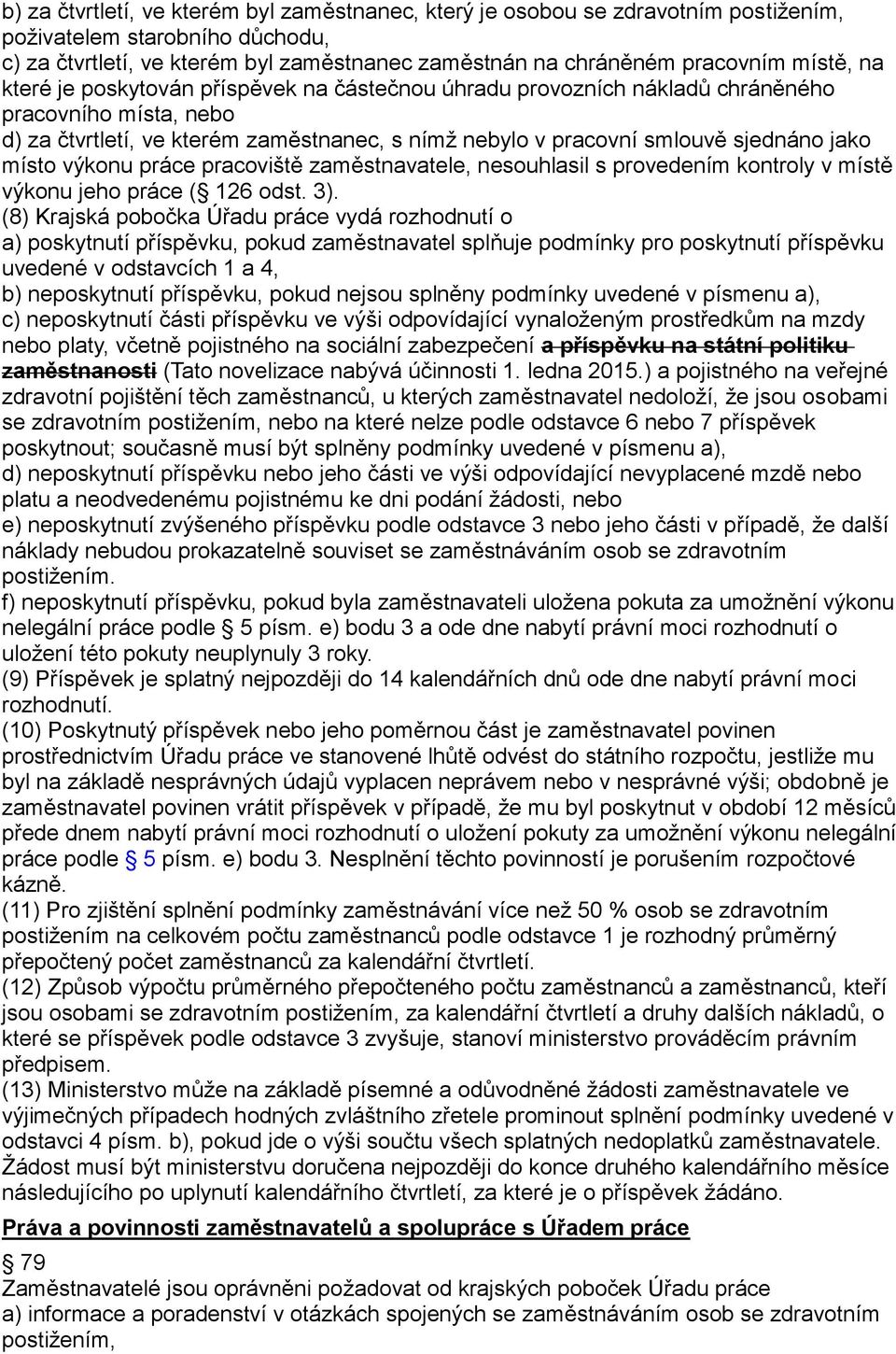 místo výkonu práce pracoviště zaměstnavatele, nesouhlasil s provedením kontroly v místě výkonu jeho práce ( 126 odst. 3).