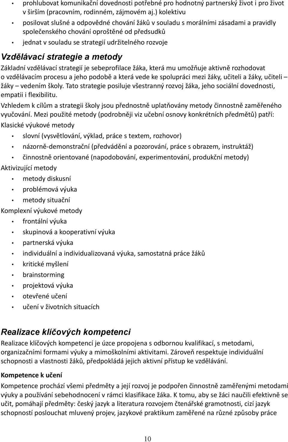 Vzdělávací strategie a metody Základní vzdělávací strategií je sebeprofilace žáka, která mu umožňuje aktivně rozhodovat o vzdělávacím procesu a jeho podobě a která vede ke spolupráci mezi žáky,