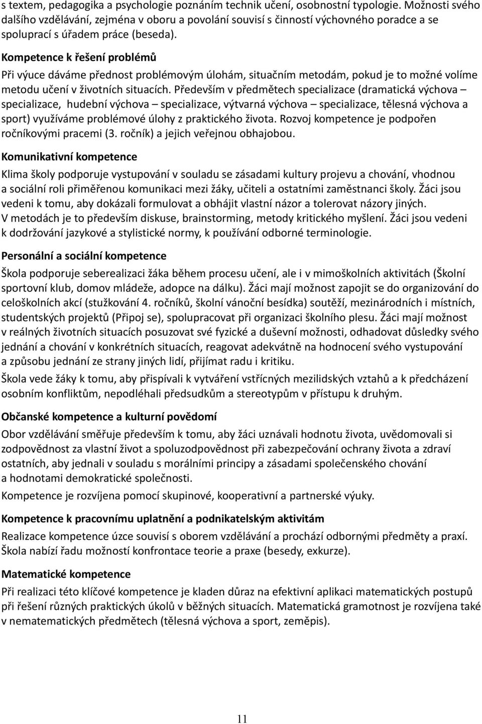 Kompetence k řešení problémů Při výuce dáváme přednost problémovým úlohám, situačním metodám, pokud je to možné volíme metodu učení v životních situacích.