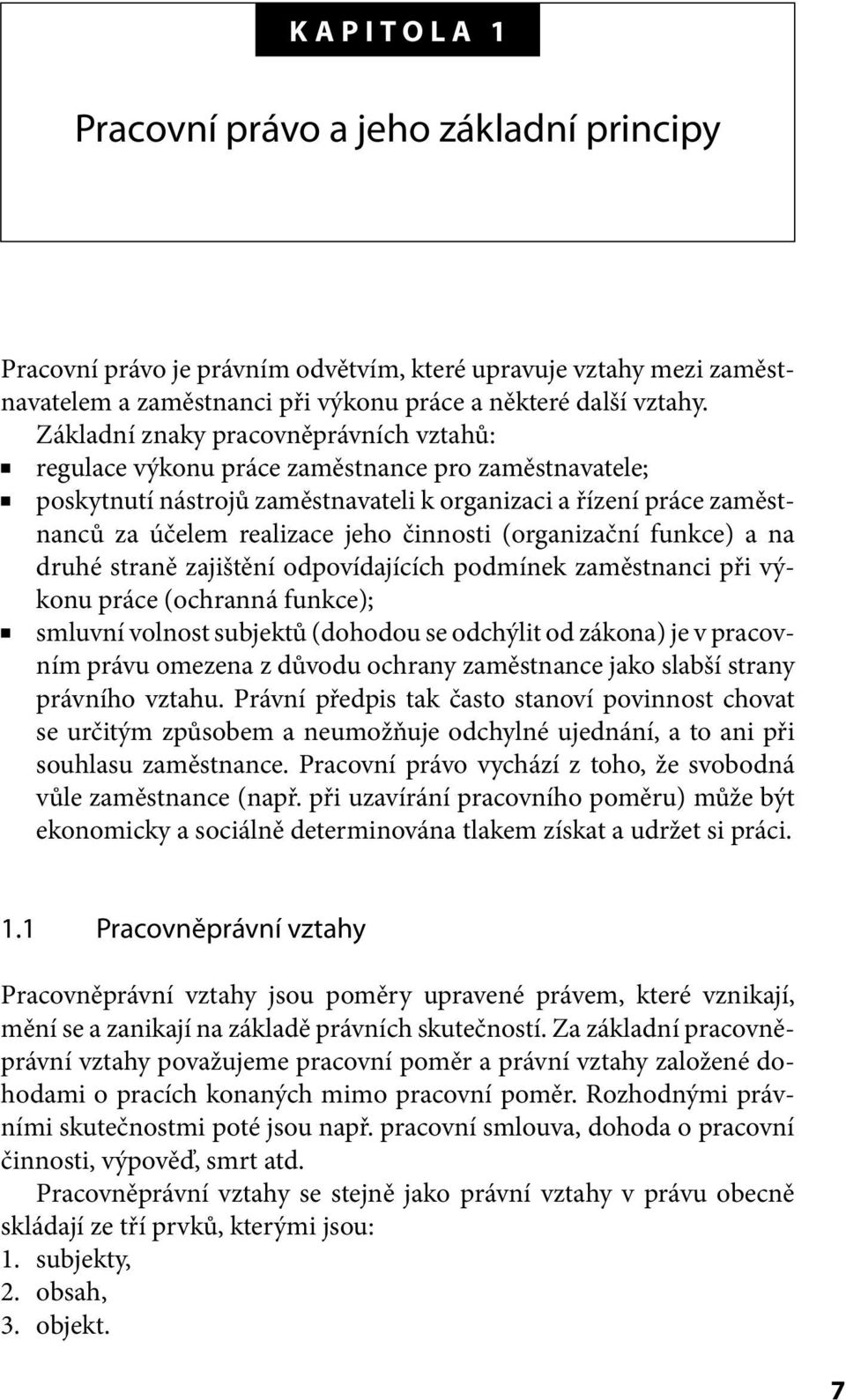 činnosti (organizační funkce) a na druhé straně zajištění odpovídajících podmínek zaměstnanci při výkonu práce (ochranná funkce); smluvní volnost subjektů (dohodou se odchýlit od zákona) je v