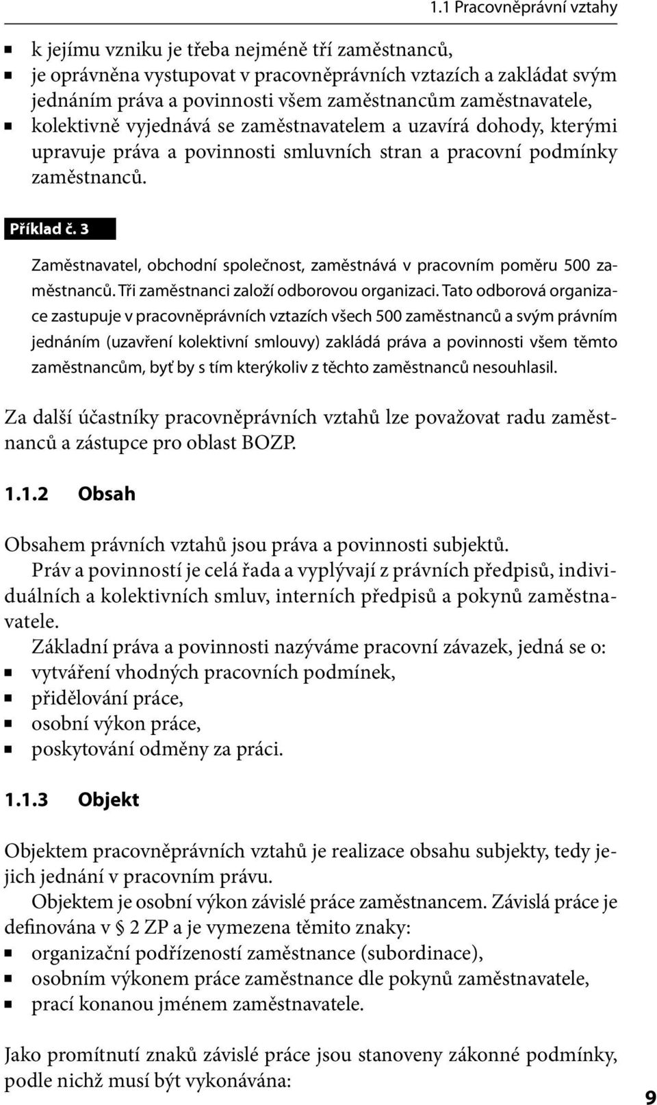 3 Zaměstnavatel, obchodní společnost, zaměstnává v pracovním poměru 500 zaměstnanců. Tři zaměstnanci založí odborovou organizaci.