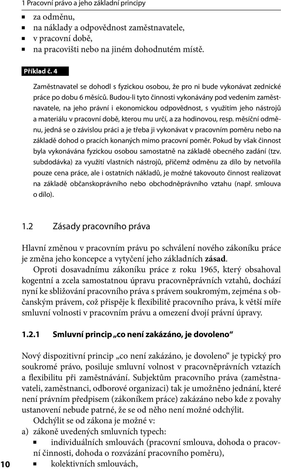 Budou-li tyto činnosti vykonávány pod vedením zaměstnavatele, na jeho právní i ekonomickou odpovědnost, s využitím jeho nástrojů a materiálu v pracovní době, kterou mu určí, a za hodinovou, resp.