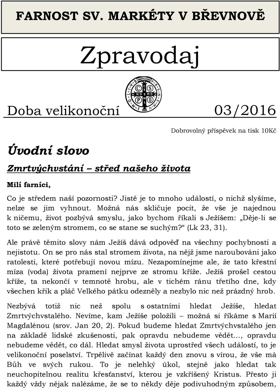 Možná nás skličuje pocit, že vše je najednou k ničemu, život pozbývá smyslu, jako bychom říkali s Ježíšem: Děje-li se toto se zeleným stromem, co se stane se suchým? (Lk 23, 31).