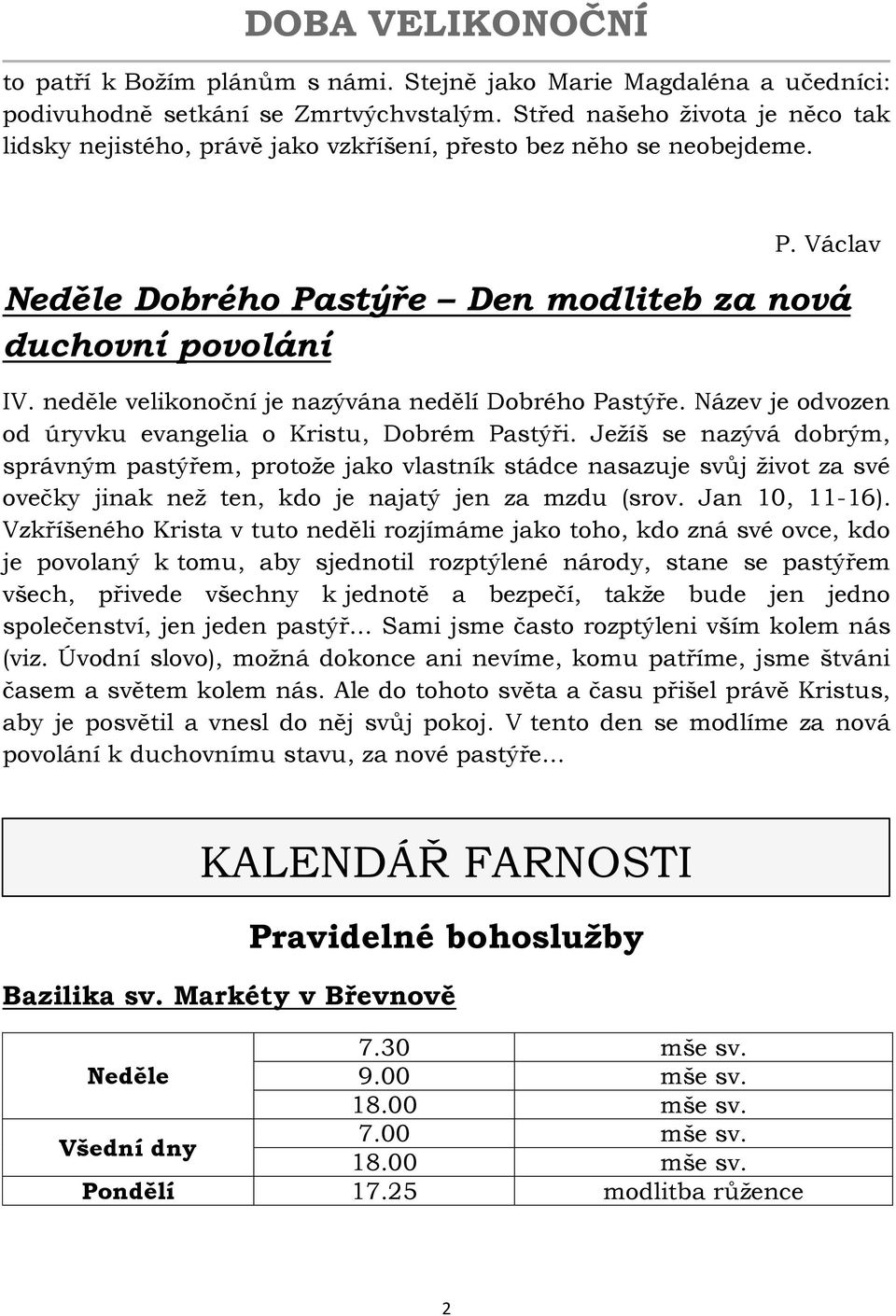 neděle velikonoční je nazývána nedělí Dobrého Pastýře. Název je odvozen od úryvku evangelia o Kristu, Dobrém Pastýři.