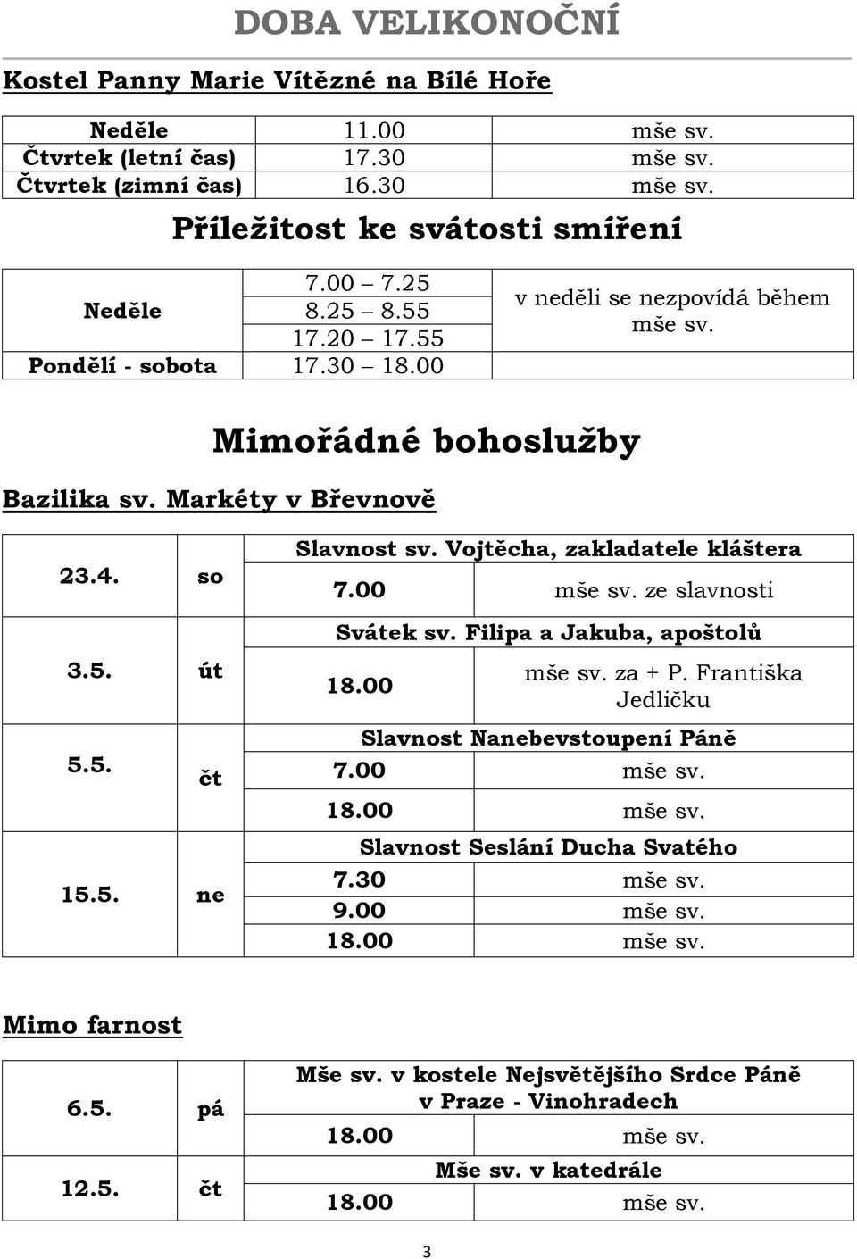 5. ne Slavnost sv. Vojtěcha, zakladatele kláštera 7.00 mše sv. ze slavnosti Svátek sv. Filipa a Jakuba, apoštolů 18.00 mše sv. za + P.