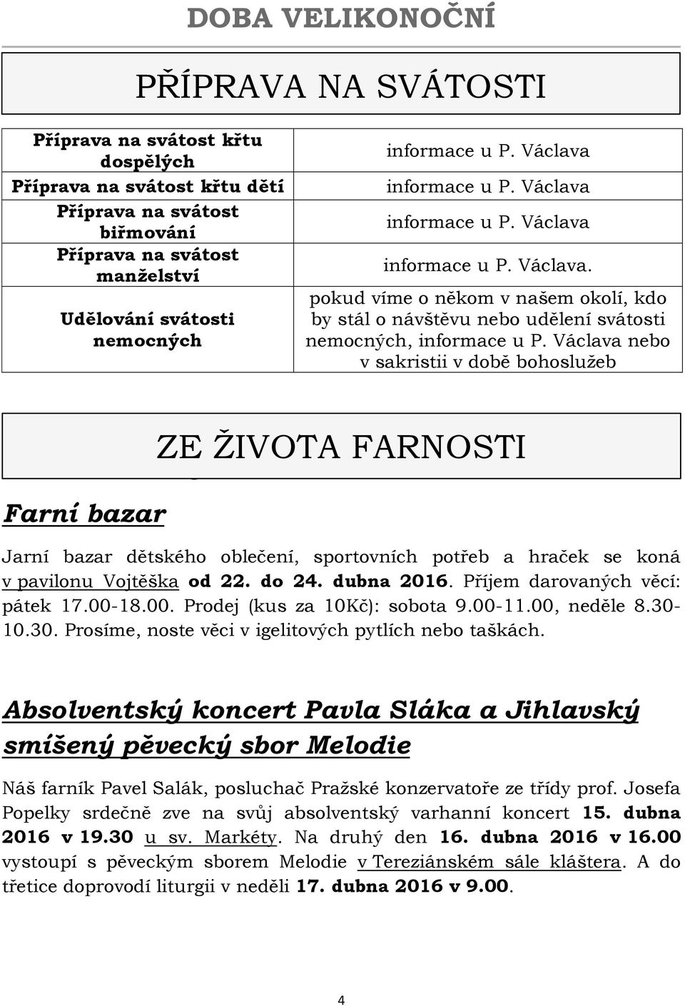 Václava nebo v sakristii v době bohoslužeb Postní kasičky Farní bazar ZE ŽIVOTA FARNOSTI Jarní bazar dětského oblečení, sportovních potřeb a hraček se koná v pavilonu Vojtěška od 22. do 24.