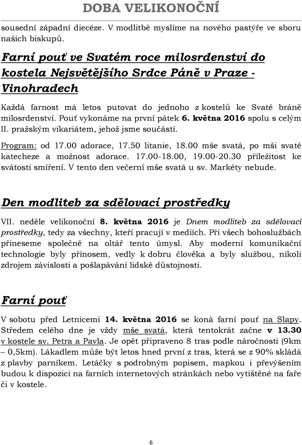 Pouť vykonáme na první pátek 6. května 2016 spolu s celým II. pražským vikariátem, jehož jsme součástí. Program: od 17.00 adorace, 17.50 litanie, 18.