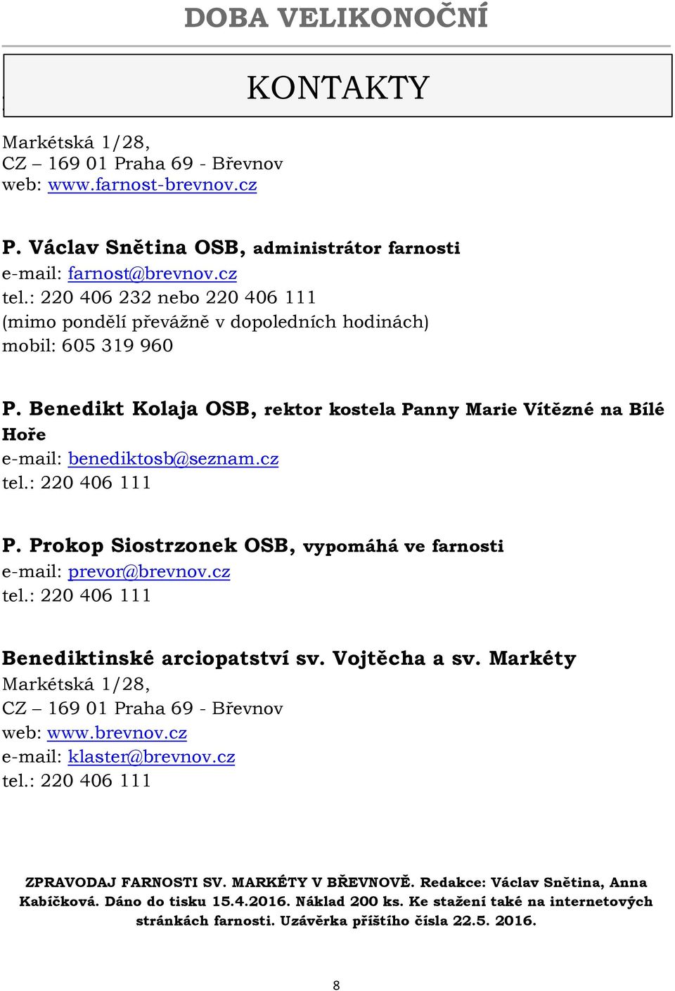 Benedikt Kolaja OSB, rektor kostela Panny Marie Vítězné na Bílé Hoře e-mail: benediktosb@seznam.cz tel.: 220 406 111 P. Prokop Siostrzonek OSB, vypomáhá ve farnosti e-mail: prevor@brevnov.cz tel.: 220 406 111 Benediktinské arciopatství sv.