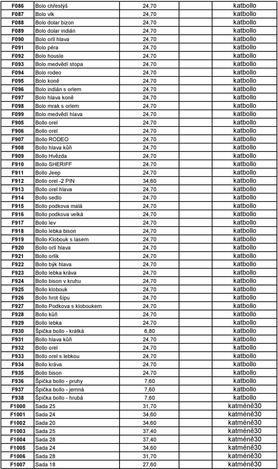 koně 24,70 katbollo F098 Bolo mrak s orlem 24,70 katbollo F099 Bolo medvědí hlava 24,70 katbollo F905 Bollo orel 24,70 katbollo F906 Bollo orel 24,70 katbollo F907 Bollo RODEO 24,70 katbollo F908