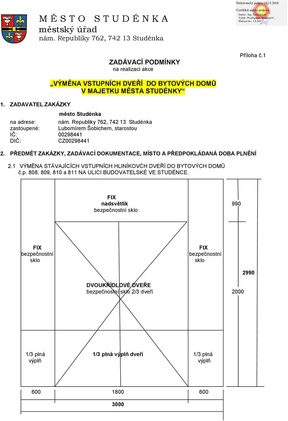 Republiky 762, 742 13 Studénka zastoupené: Lubomírem Šobichem, starostou IČ: 00298441 DIČ: CZ00298441 2. PŘEDMĚT ZAKÁZKY, ZADÁVACÍ DOKUMENTACE, MÍSTO A PŘEDPOKLÁDANÁ DOBA PLNĚNÍ 2.