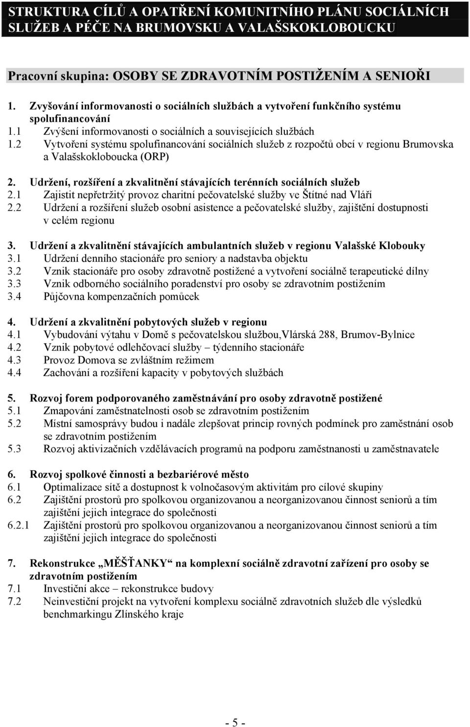 2 Vytvoření systému spolufinancování sociálních služeb z rozpočtů obcí v regionu Brumovska a Valašskokloboucka (ORP) 2. Udržení, rozšíření a zkvalitnění stávajících terénních sociálních služeb 2.