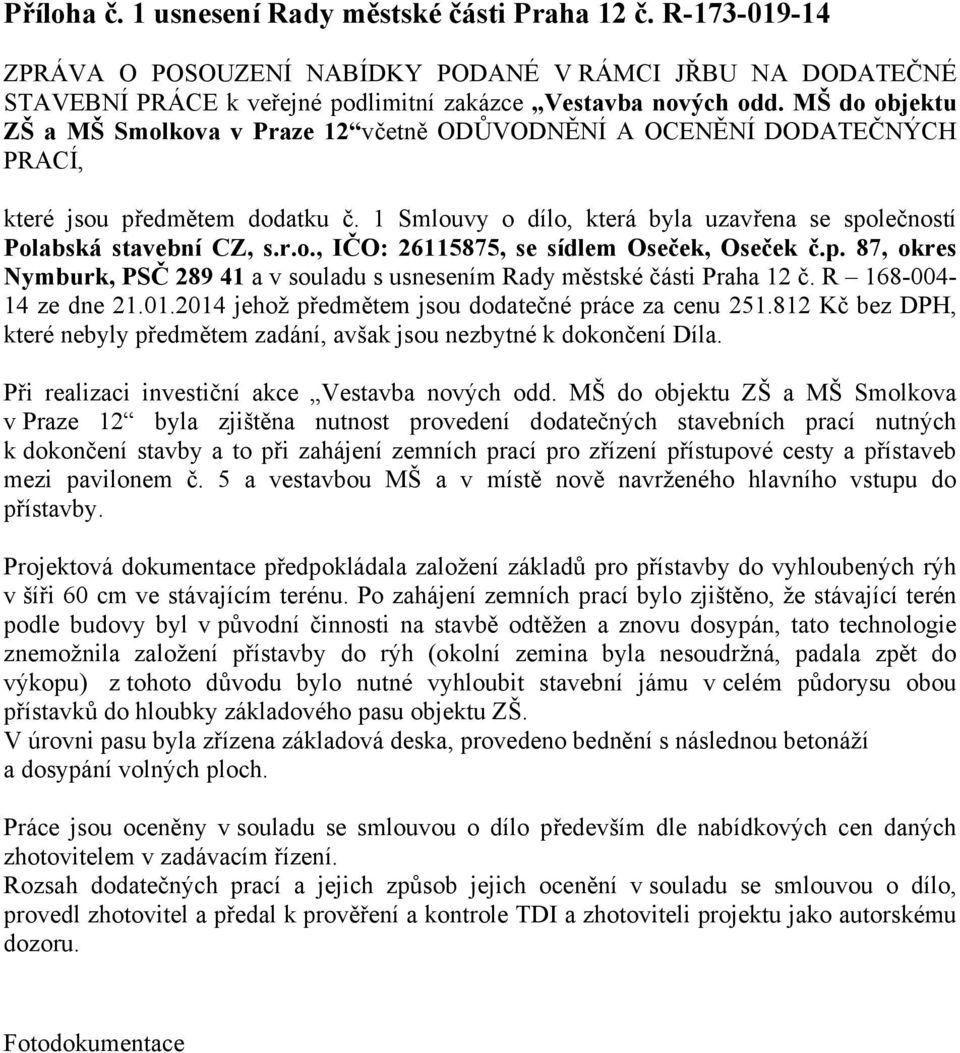 p. 87, okres Nymburk, PSČ 289 41 a v souladu s usnesením Rady městské části Praha 12 č. R 168-004- 14 ze dne 21.01.2014 jehož předmětem jsou dodatečné práce za cenu 251.