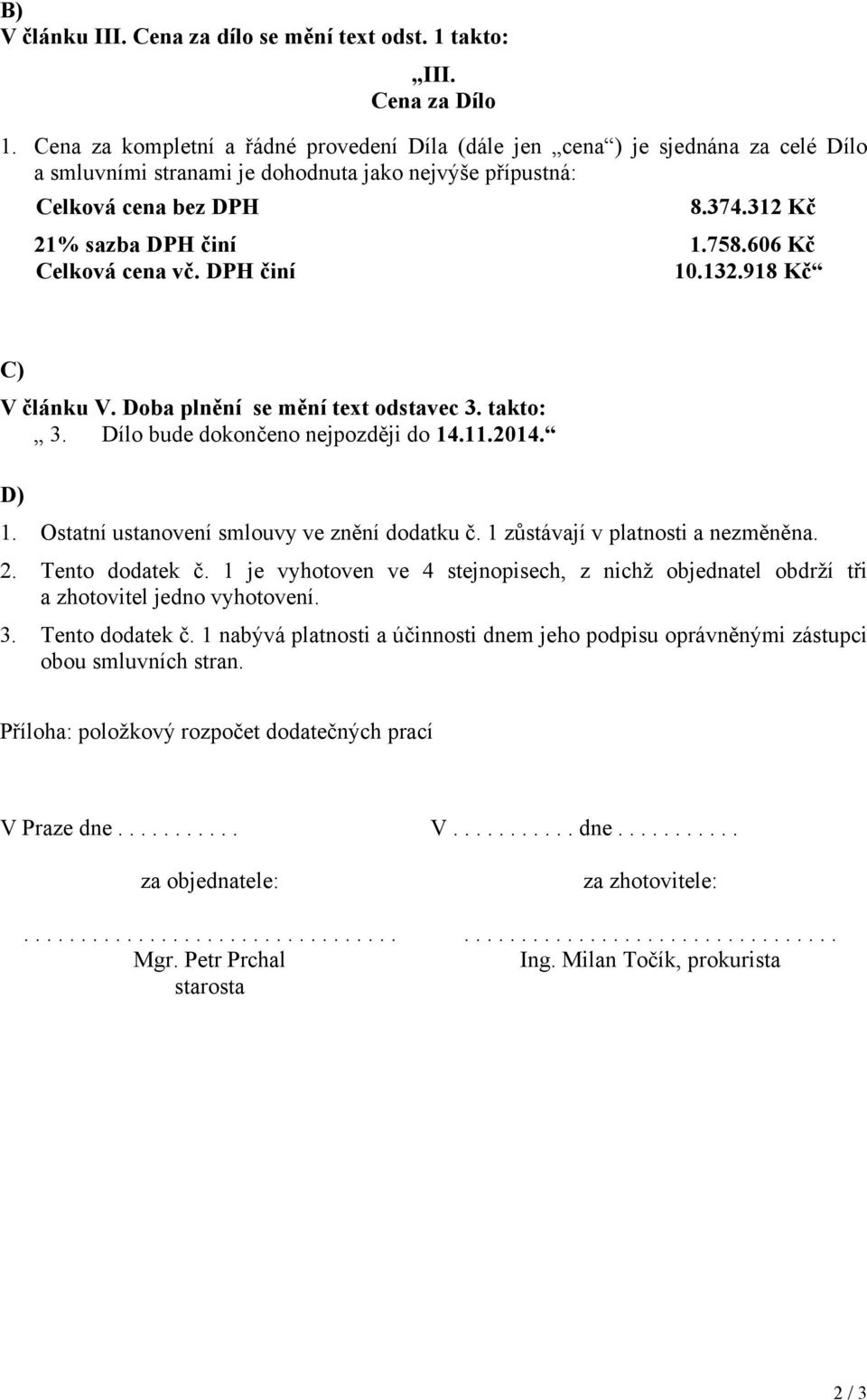 606 Kč Celková cena vč. DPH činí 10.132.918 Kč C) V článku V. Doba plnění se mění text odstavec 3. takto: 3. Dílo bude dokončeno nejpozději do 14.11.2014. D) 1.