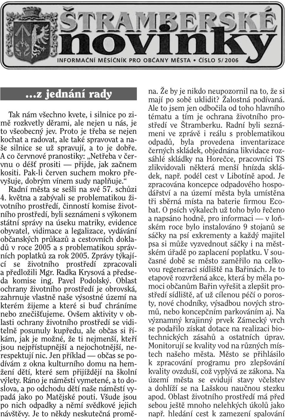 Pak-li ãerven suchem mokro pfievy uje, dobr m vínem sudy naplàuje. Radní mûsta se se li na své 57. schûzi 4.