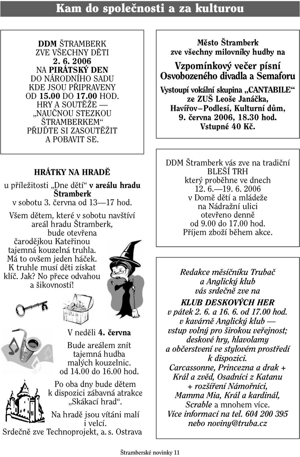 Mûsto tramberk zve v echny milovníky hudby na Vzpomínkov veãer písní Osvobozeného divadla a Semaforu Vystoupí vokální skupina CANTABILE ze ZU Leo e Janáãka, Havífiov Podlesí, Kulturní dûm, 9.