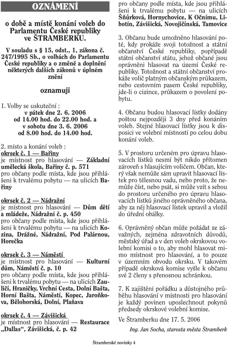6. 2006 od 8.00 hod. do 14.00 hod. 2. místo a konání voleb : okrsek ã. 1 Bafiiny je místnost pro hlasování Základní umûlecká kola, Bafiiny ã. p. 571 pro obãany podle místa, kde jsou pfiihlá- eni k trvalému pobytu na ulicích Bafiiny okrsek ã.