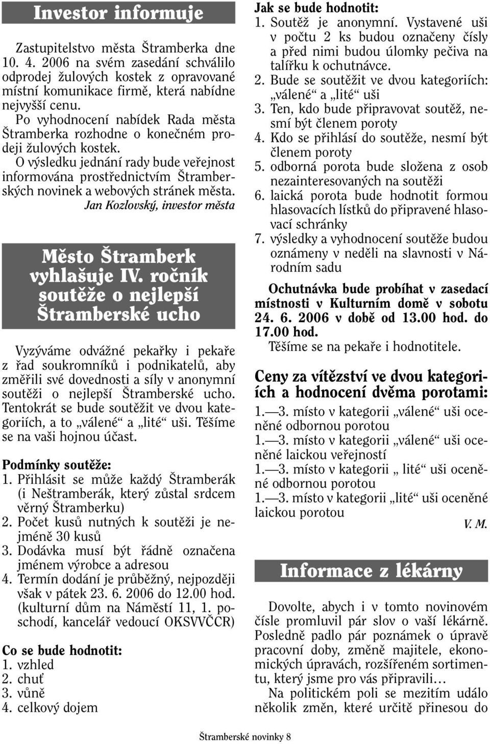 O v sledku jednání rady bude vefiejnost informována prostfiednictvím trambersk ch novinek a webov ch stránek mûsta. Jan Kozlovsk, investor mûsta Mûsto tramberk vyhla uje IV.