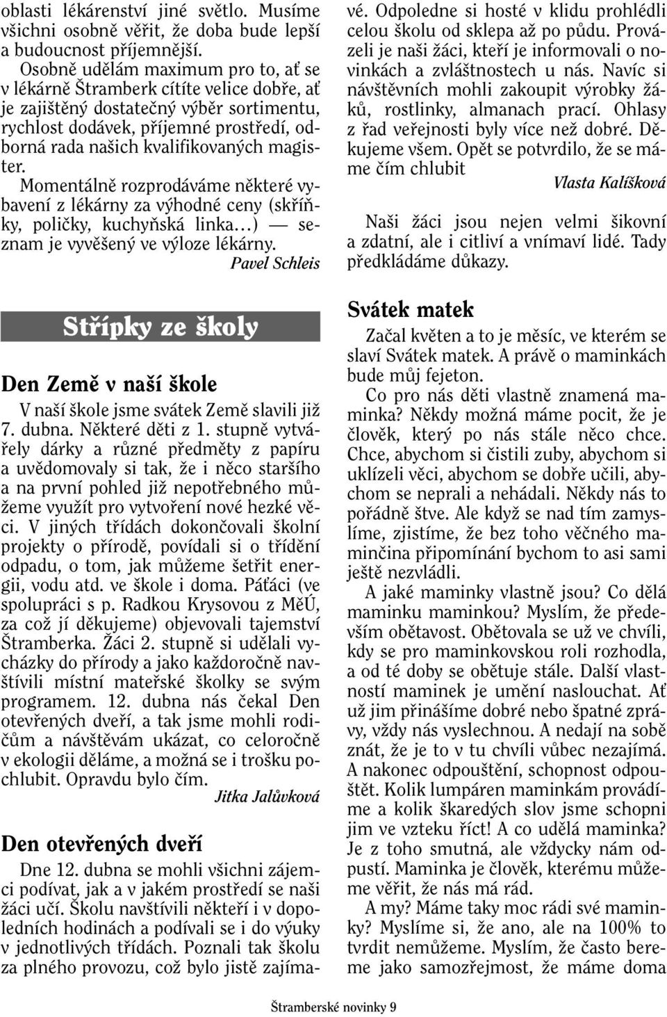 magister. Momentálnû rozprodáváme nûkteré vybavení z lékárny za v hodné ceny (skfiíàky, poliãky, kuchyàská linka ) seznam je vyvû en ve v loze lékárny.