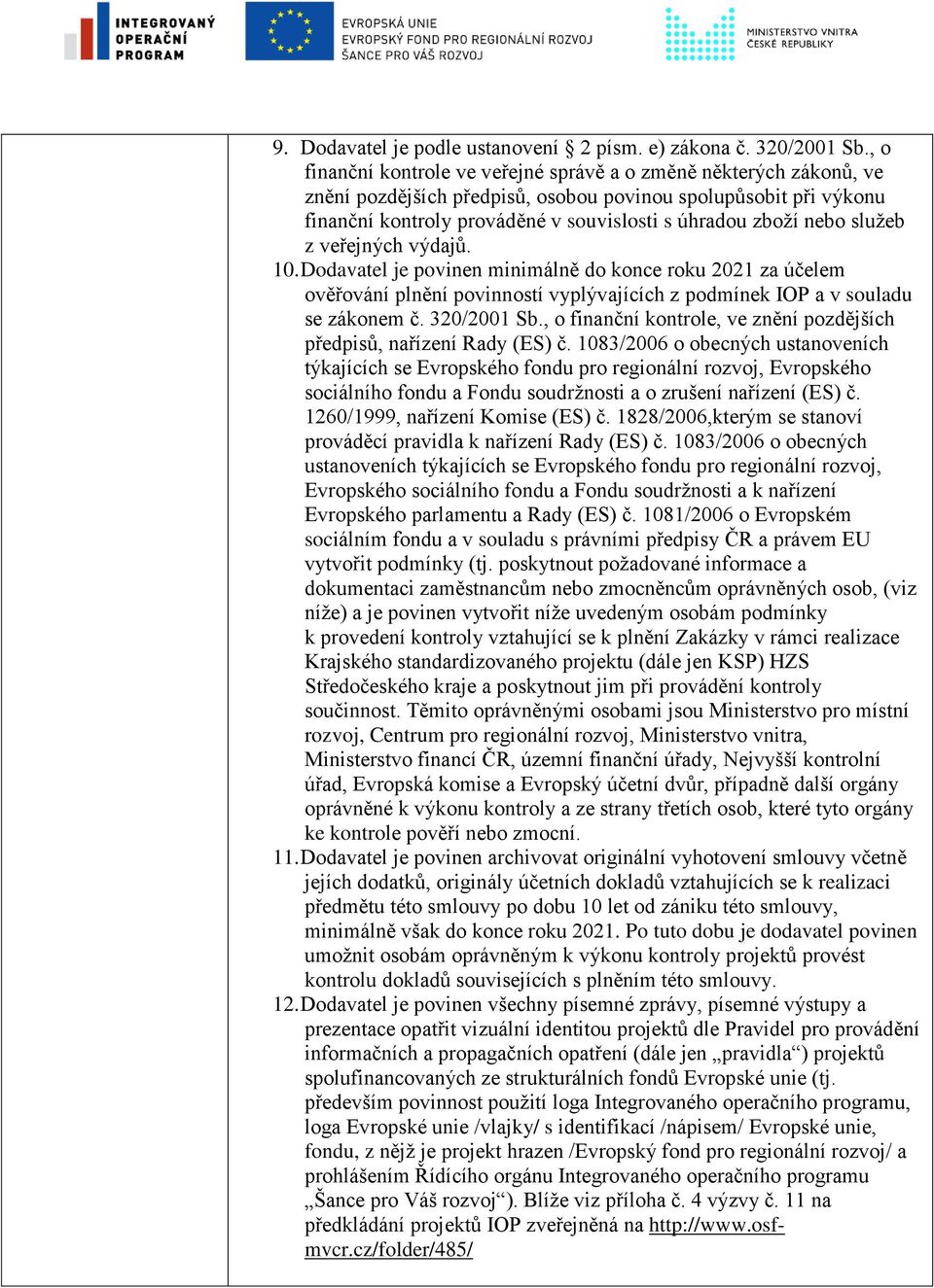 služeb z veřejných výdajů. 10. Dodavatel je povinen minimálně do konce roku 2021 za účelem ověřování plnění povinností vyplývajících z podmínek IOP a v souladu se zákonem č. 320/2001 Sb.