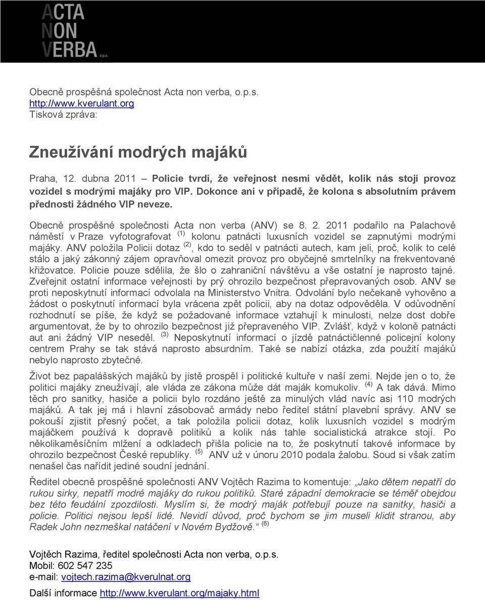 Obecně prospěšné společnosti Acta non verba (ANV) se 8. 2. 2011 podařilo na Palachově náměstí v Praze vyfotografovat (1) kolonu patnácti luxusních vozidel se zapnutými modrými majáky.