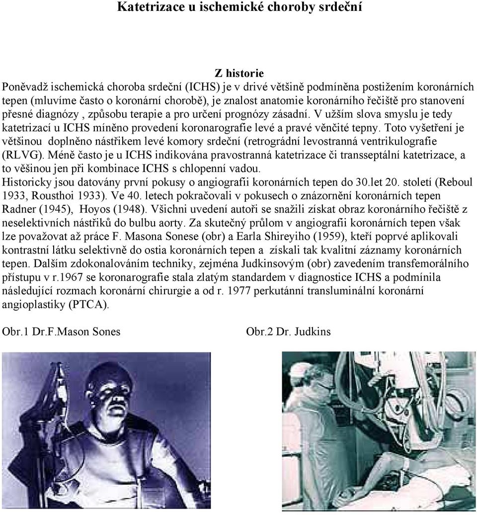 V užším slova smyslu je tedy katetrizací u ICHS míněno provedení koronarografie levé a pravé věnčité tepny.