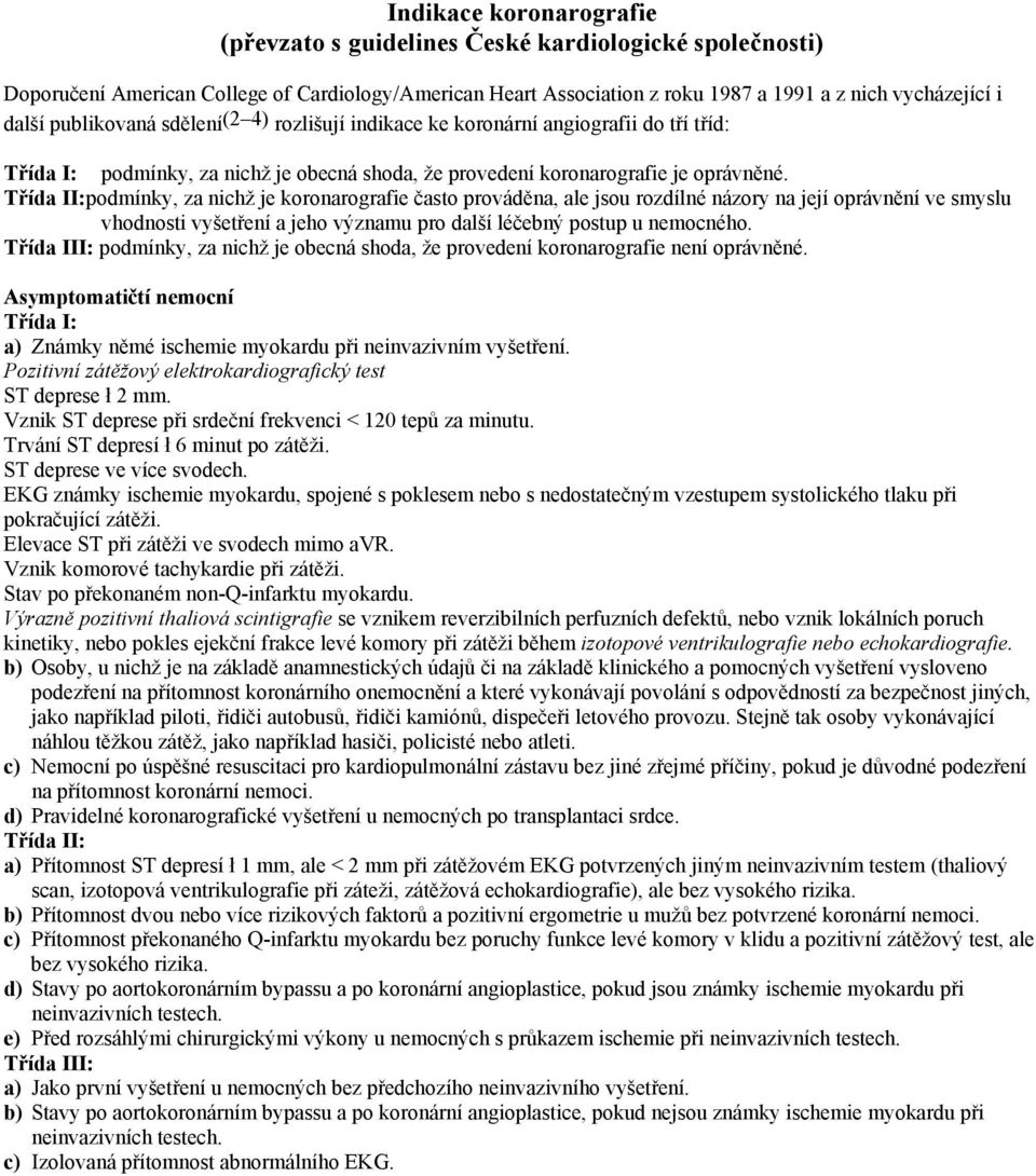 Třída II:podmínky, za nichž je koronarografie často prováděna, ale jsou rozdílné názory na její oprávnění ve smyslu vhodnosti vyšetření a jeho významu pro další léčebný postup u nemocného.