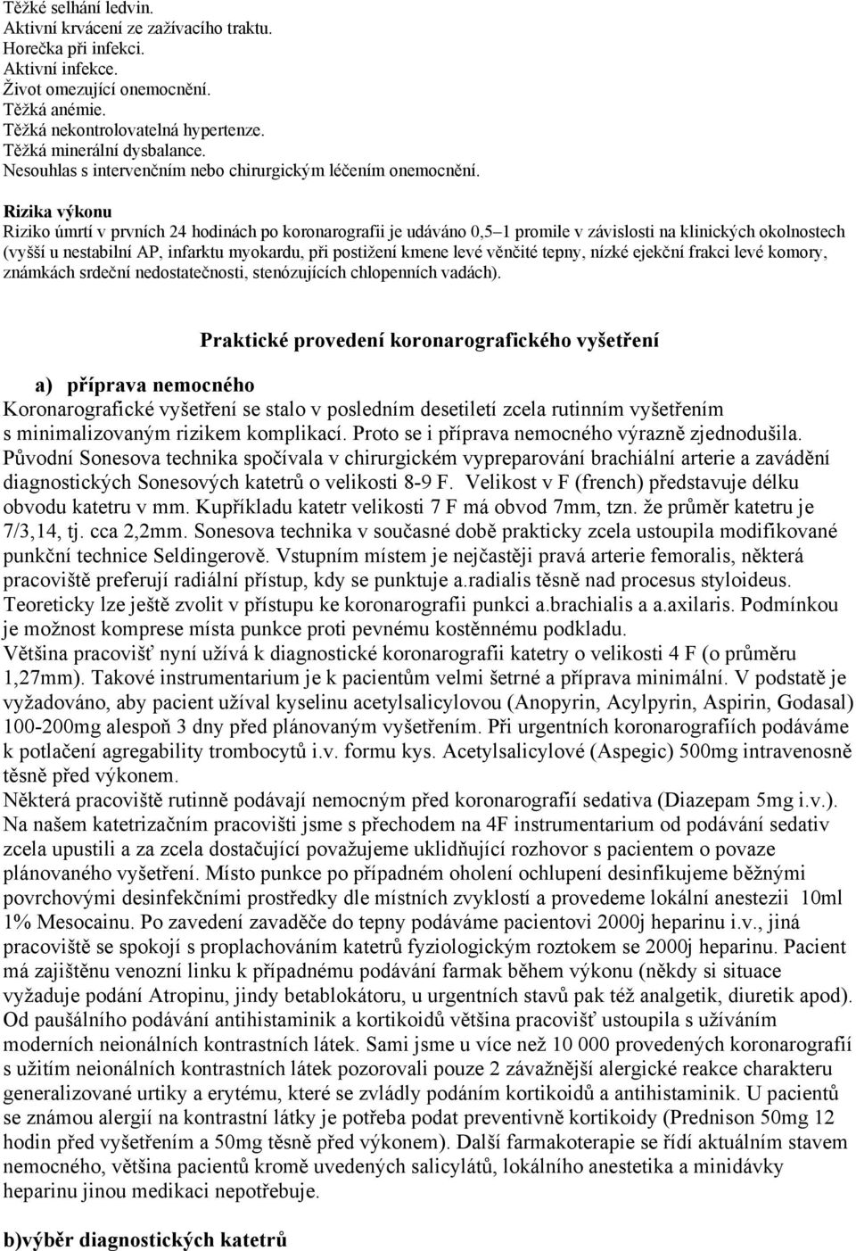 Rizika výkonu Riziko úmrtí v prvních 24 hodinách po koronarografii je udáváno 0,5 1 promile v závislosti na klinických okolnostech (vyšší u nestabilní AP, infarktu myokardu, při postižení kmene levé