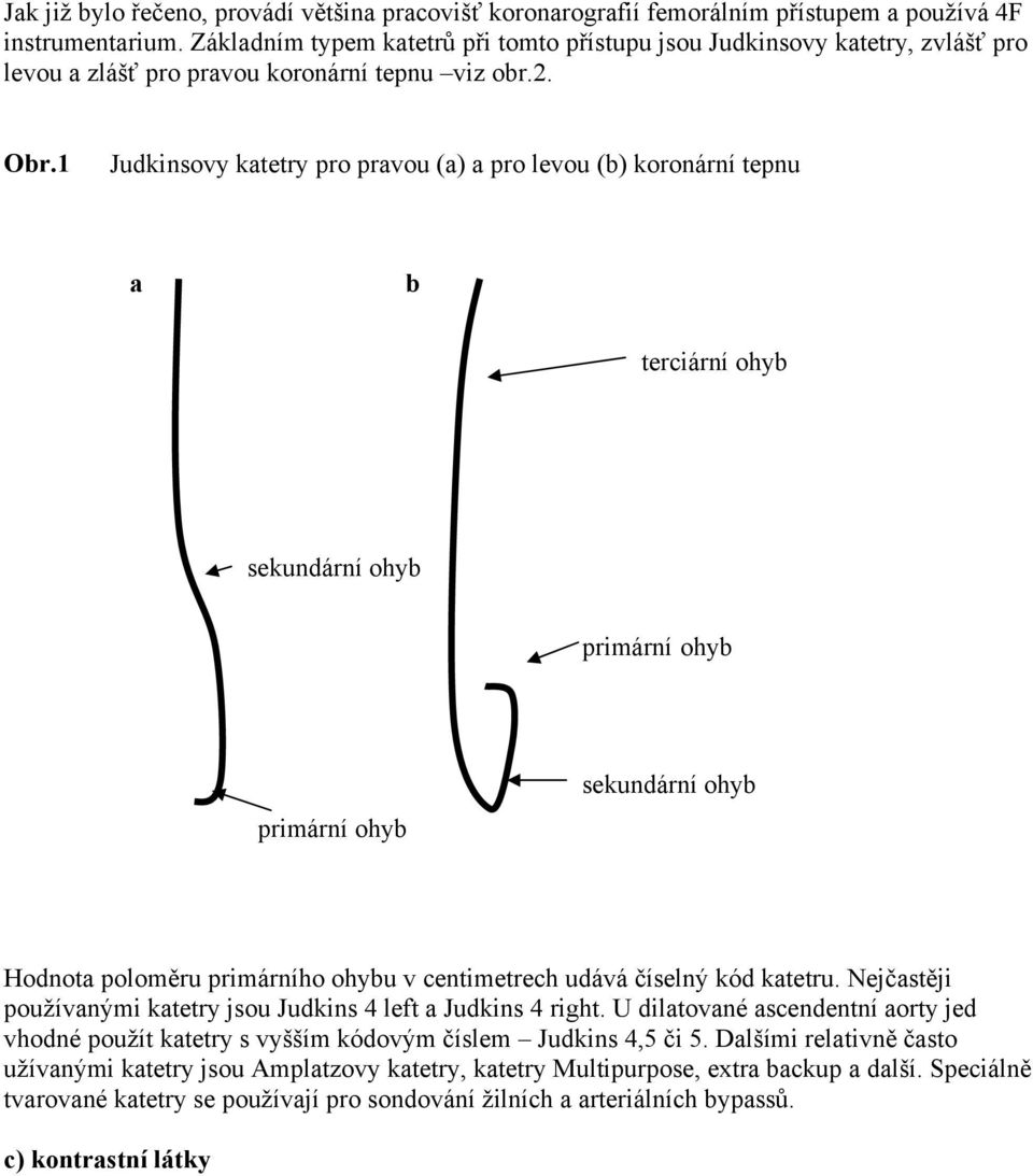 1 Judkinsovy katetry pro pravou (a) a pro levou (b) koronární tepnu a b terciární ohyb sekundární ohyb primární ohyb primární ohyb sekundární ohyb Hodnota poloměru primárního ohybu v centimetrech