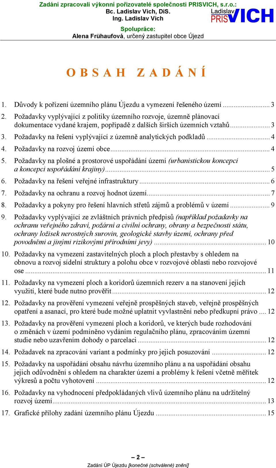 Požadavky vyplývající z politiky územního rozvoje, územně plánovací dokumentace vydané krajem, popřípadě z dalších širších územních vztahů... 3 3.