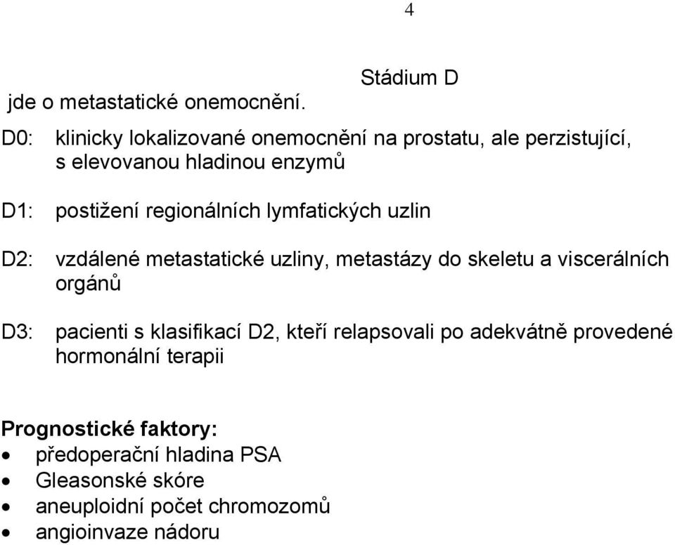 regionálních lymfatických uzlin D2: vzdálené metastatické uzliny, metastázy do skeletu a viscerálních orgánů D3: