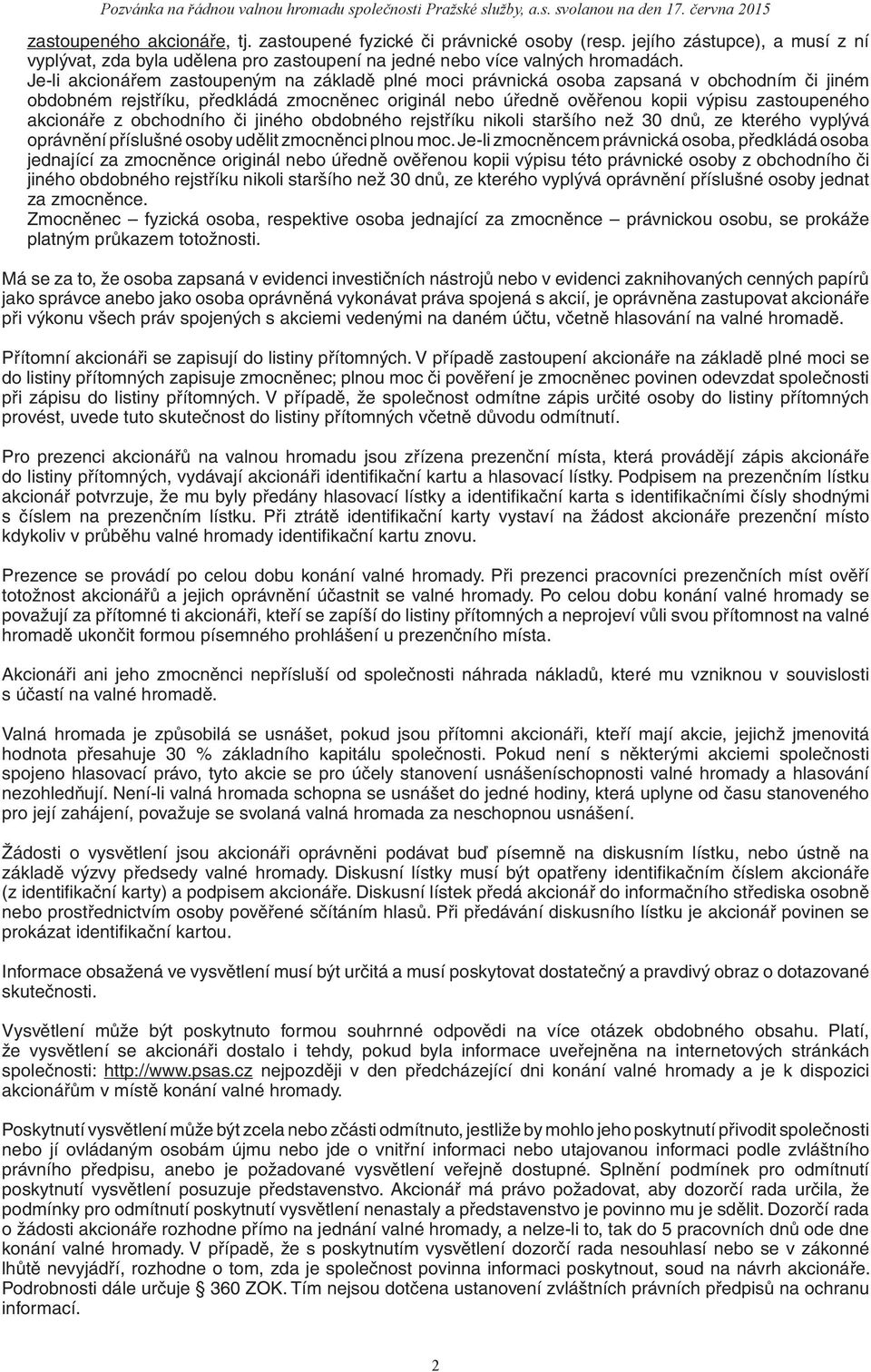 Je-li akcionářem zastoupeným na základě plné moci právnická osoba zapsaná v obchodním či jiném obdobném rejstříku, předkládá zmocněnec originál nebo úředně ověřenou kopii výpisu zastoupeného