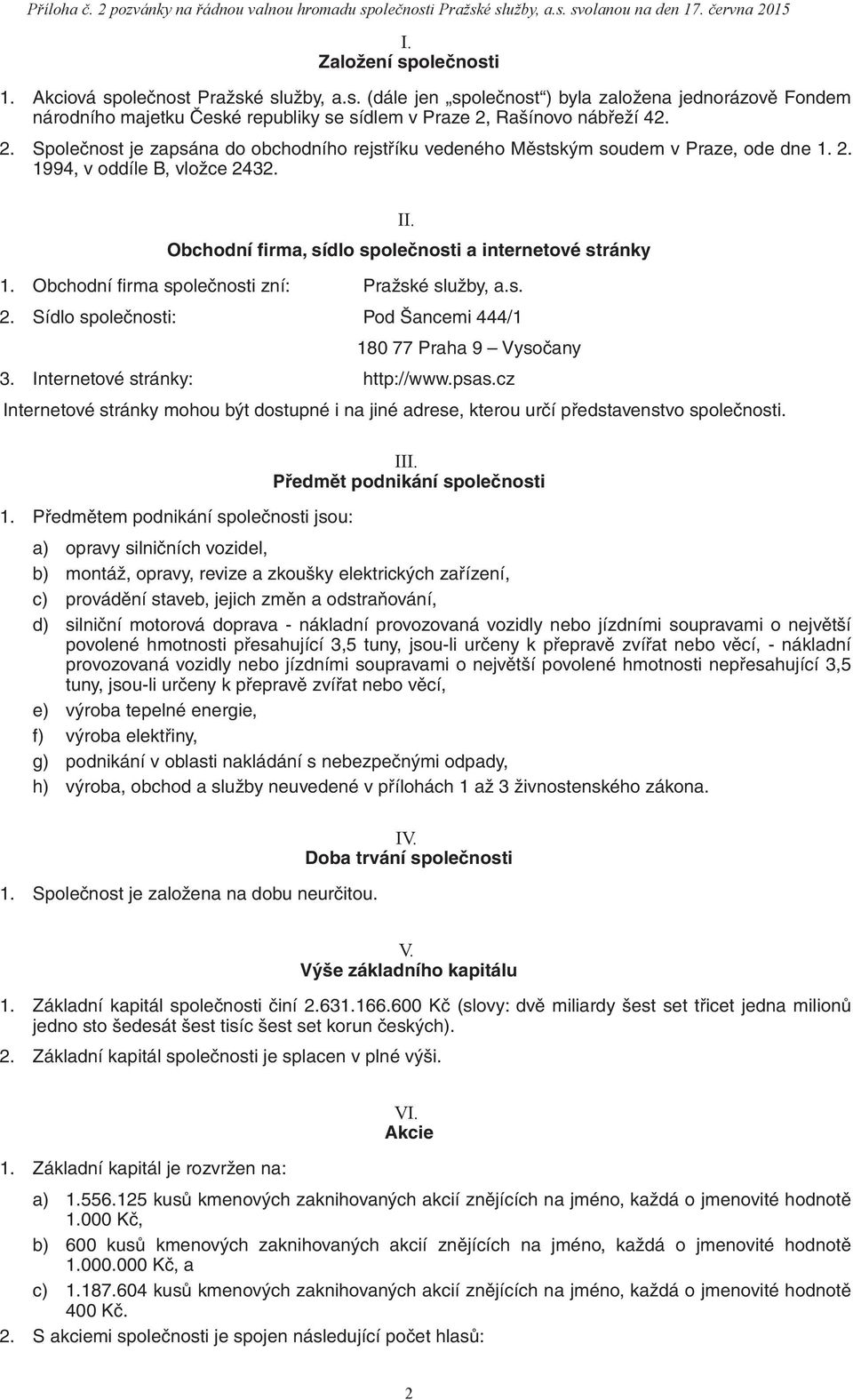 Obchodní firma společnosti zní: Pražské služby, a.s. 2. Sídlo společnosti: Pod Šancemi 444/1 180 77 Praha 9 Vysočany 3. Internetové stránky: http://www.psas.