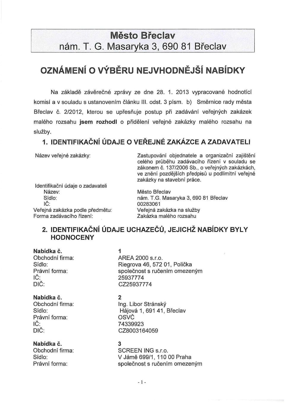 2/2012, kterou se upřesňuje postup při zadávání veřejných zakázek malého rozsahu jsem rozhodl o přidělení veřejné zakázky malého rozsahu na služby. 1.