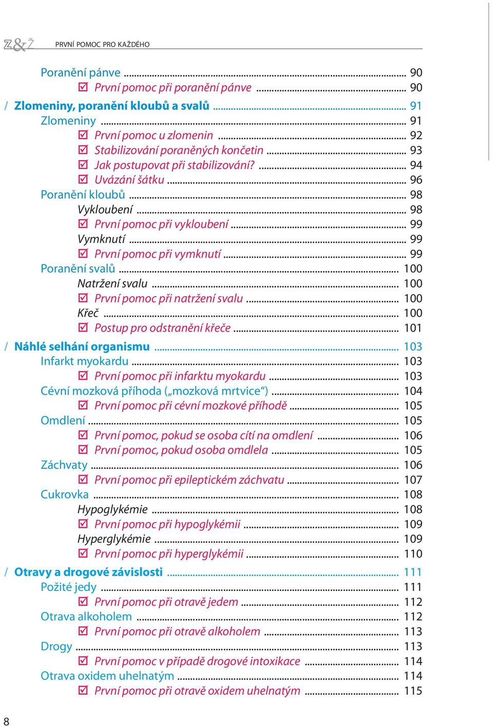 .. 99 První pomoc při vymknutí... 99 Poranění svalů... 100 Natržení svalu... 100 První pomoc při natržení svalu... 100 Křeč... 100 Postup pro odstranění křeče... 101 / Náhlé selhání organismu.