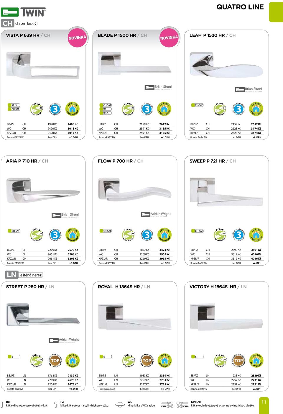 Rozeta EASY FIX ARIA P 710 HR / CH FLOW P 700 HR / CH SWEEP P 721 HR / CH Brian Sironi I NDUSTRIAL DESIGNER Adrian Wright INDUSTRIAL DESIGNER / CH 2209 Kč 2673 Kč CH 2651 Kč 3208 Kč KL/R CH 2651 Kč