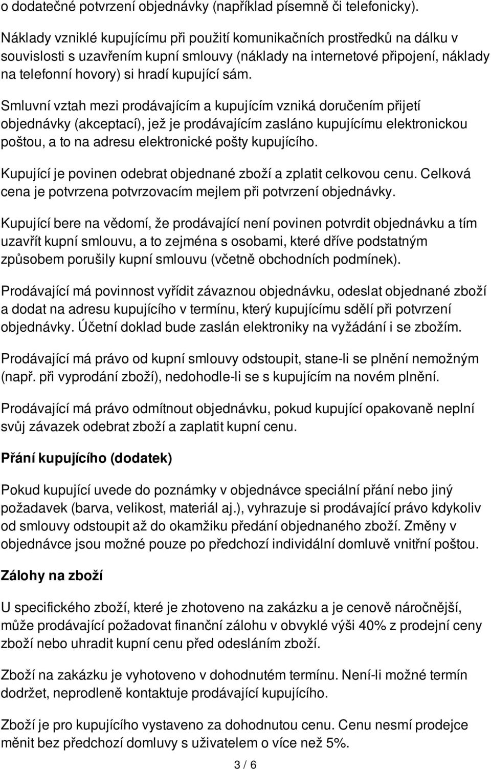 Smluvní vztah mezi prodávajícím a kupujícím vzniká doručením přijetí objednávky (akceptací), jež je prodávajícím zasláno kupujícímu elektronickou poštou, a to na adresu elektronické pošty kupujícího.