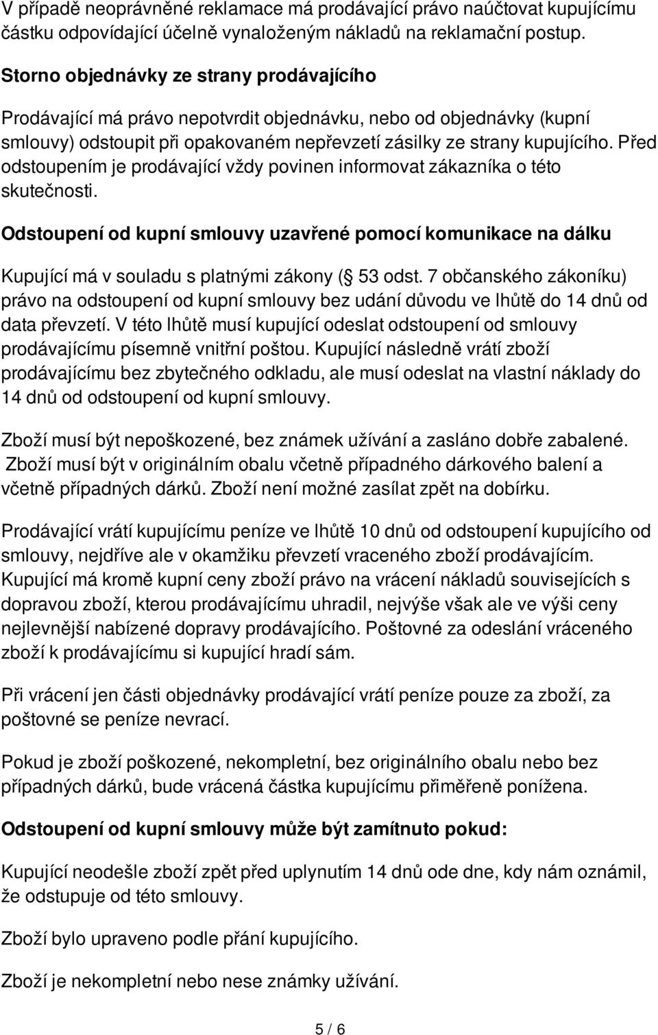 Před odstoupením je prodávající vždy povinen informovat zákazníka o této skutečnosti. Odstoupení od kupní smlouvy uzavřené pomocí komunikace na dálku Kupující má v souladu s platnými zákony ( 53 odst.