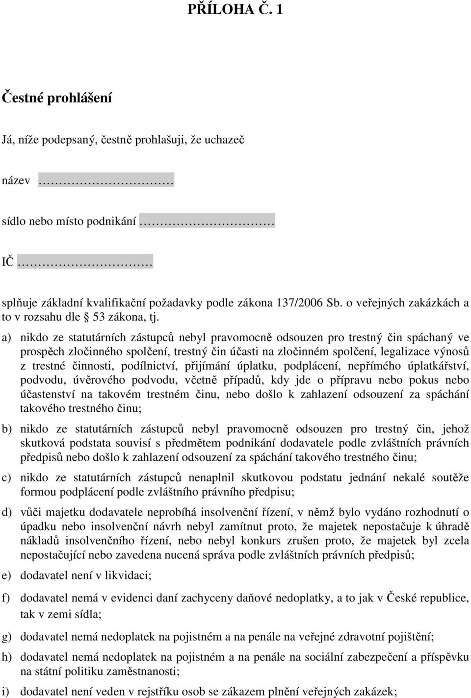 a) nikdo ze statutárních zástupců nebyl pravomocně odsouzen pro trestný čin spáchaný ve prospěch zločinného spolčení, trestný čin účasti na zločinném spolčení, legalizace výnosů z trestné činnosti,