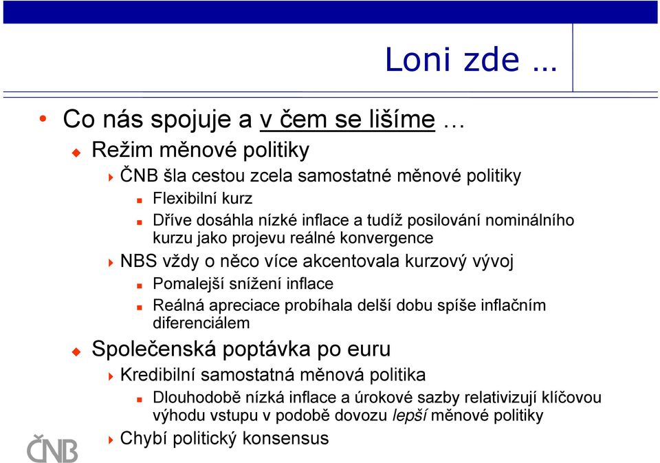 snížení inflace Reálná apreciace probíhala delší dobu spíše inflačním diferenciálem Společenská poptávka po euru Kredibilní samostatná měnová