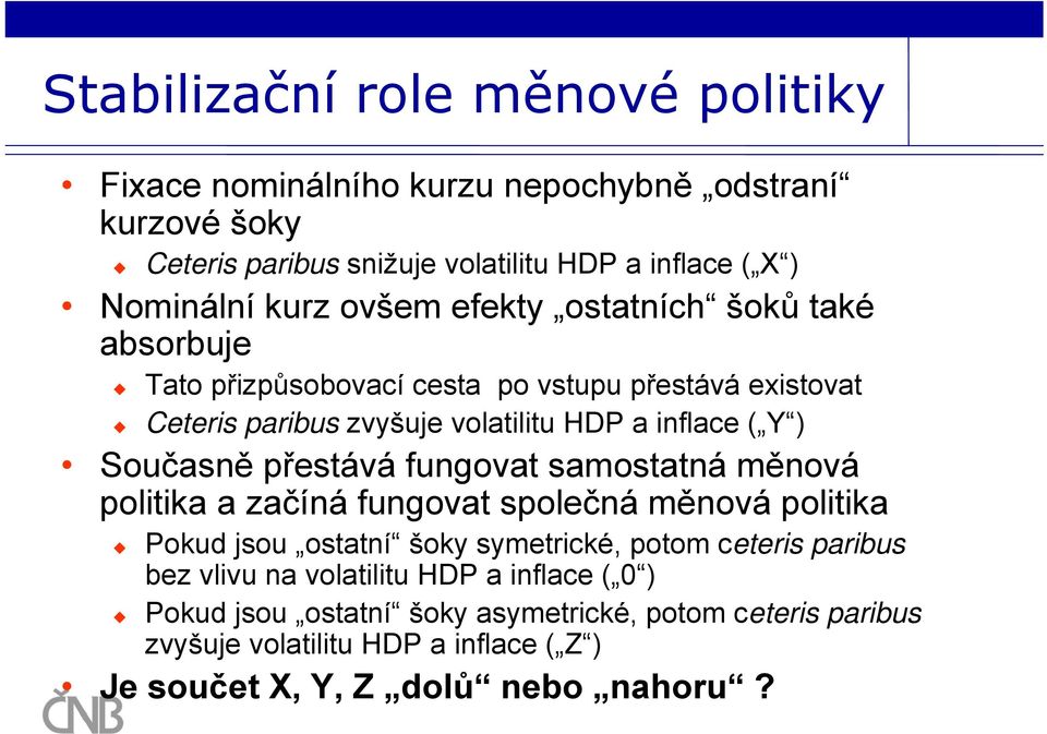 přestává fungovat samostatná měnová politika a začíná fungovat společná měnová politika Pokud jsou ostatní šoky symetrické, potom ceteris paribus bez vlivu na