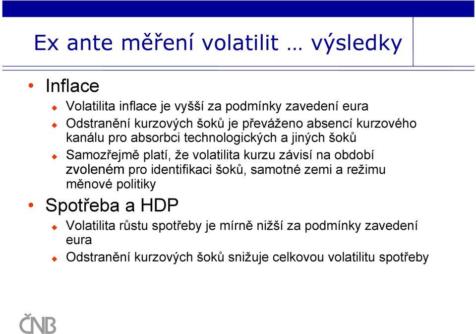 kurzu závisí na období zvoleném pro identifikaci šoků, samotné zemi a režimu měnové politiky Spotřeba a HDP